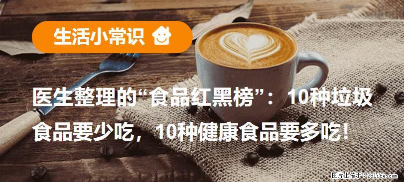 【生活小常识】医生整理的“食品红黑榜”：10种垃圾食品要少吃，10种健康食品要多吃！ - 马鞍山生活资讯 - 马鞍山28生活网 mas.28life.com